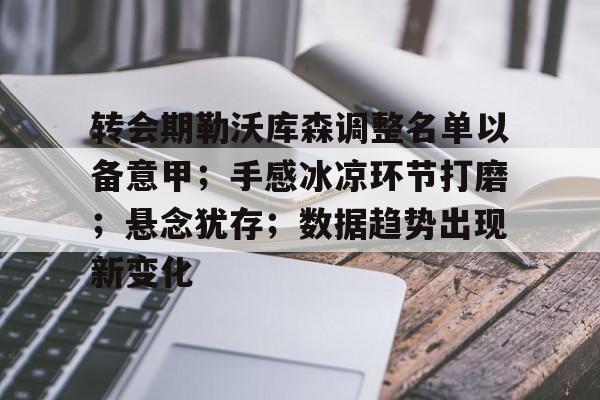 乐动APP下载-转会期勒沃库森调整名单以备意甲；手感冰凉环节打磨；悬念犹存；数据趋势出现新变化的简单介绍